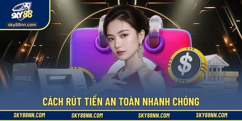 Cách rút tiền an toàn nhanh chóng