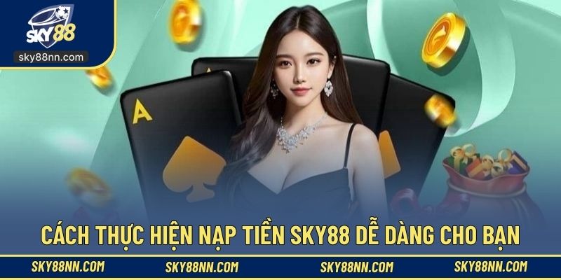 Cách thực hiện nạp tiền SKY88 dễ dàng cho bạn