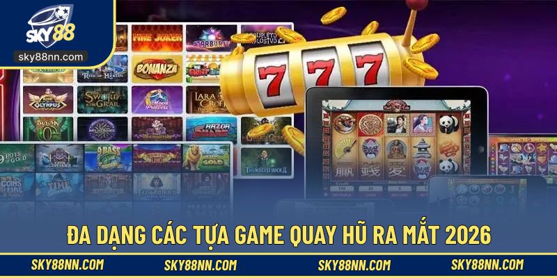 Đa dạng các tựa game quay hũ ra mắt 2026