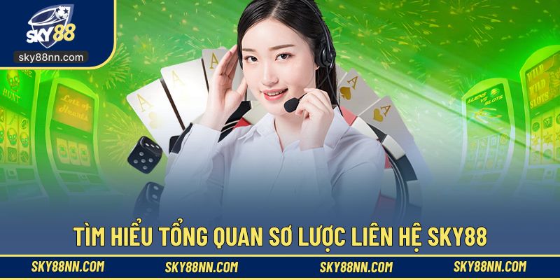 Tìm hiểu tổng quan sơ lược liên hệ SKY88