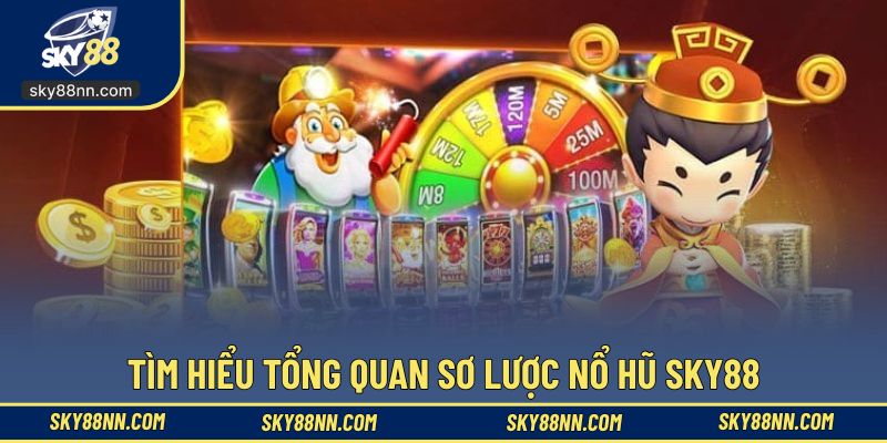 Tìm hiểu tổng quan sơ lược nổ hũ SKY88