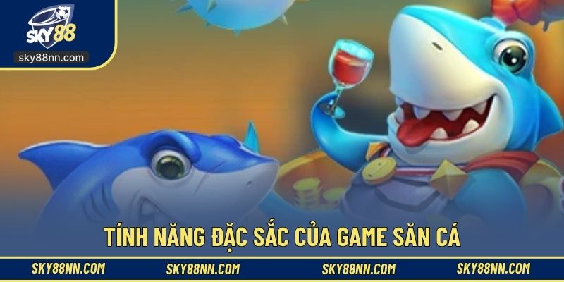 Tính năng đặc sắc của game săn cá